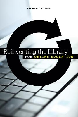 Reinventing the Library for Online Education - Stielow, Frederick
