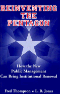 Reinventing the Pentagon: How the New Public Management Can Bring Institutional Renewal - Thompson, Fred, and Jones, L R