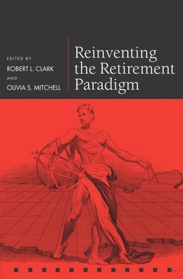 Reinventing the Retirement Paradigm - Clark, Robert L (Editor), and Mitchell, Olivia S (Editor)