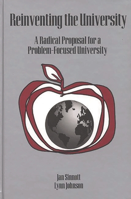 Reinventing the University: A Radical Proposal for a Problem-Focused University - Sinnott, Jan D, and Johnson, Lynn, and Unknown