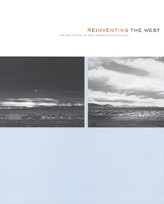 Reinventing the West: Photographs of Ansel Adams and Robert Adams - Newland, Joseph N (Editor), and Kemmerer, Allison, and Adams, Robert (Photographer), and Stilgoe, John R, Professor, and...