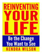 Reinventing Your Life: Be the Change You Want to See