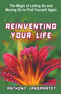 Reinventing Your Life: The Magic of Letting Go and Moving on to Find Yourself Again