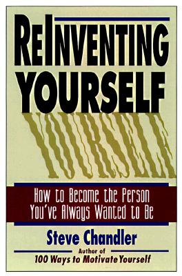 Reinventing Yourself: How to Become the Person You've Always Wanted to Be - Chandler, Steve