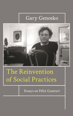 Reinvention of Social Practices: Essays on Flix Guattari - Genosko, Gary