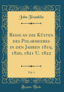 Reise an Die K?sten Des Polarmeeres in Den Jahren 1819, 1820, 1821 U. 1822, Vol. 1 (Classic Reprint)