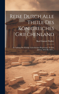 Reise Durch Alle Theile Des Knigreiches Griechenland: In Auftrag Der Knigl. Griechischen Regierung: In Den Jahren 1834 Bis 1837...