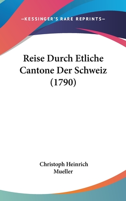 Reise Durch Etliche Cantone Der Schweiz (1790) - Mueller, Christoph Heinrich