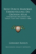 Reise Durch Marokko, Uebersteigung Des Grossen Atlas: Exploration Der Oasen Von Tafilet, Tuat Und Tidikelt (1884)