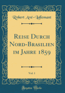 Reise Durch Nord-Brasilien Im Jahre 1859, Vol. 1 (Classic Reprint)