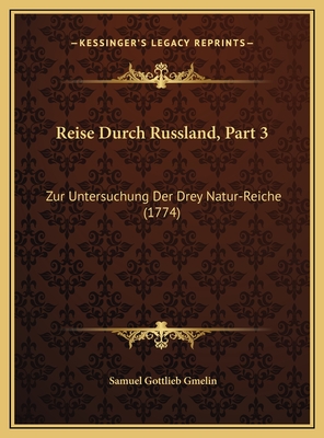 Reise Durch Russland, Part 3: Zur Untersuchung Der Drey Natur-Reiche (1774) - Gmelin, Samuel Gottlieb