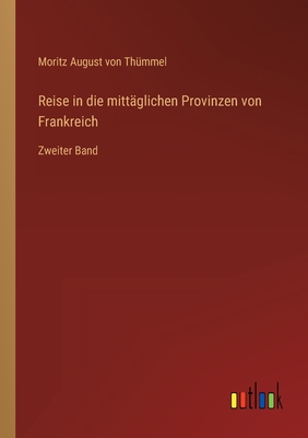 Reise in die mitt?glichen Provinzen von Frankreich: Zweiter Band - Th?mmel, Moritz August Von