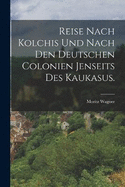 Reise nach Kolchis und nach den deutschen Colonien jenseits des Kaukasus.