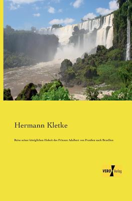 Reise seiner kniglichen Hoheit des Prinzen Adalbert von Preu?en nach Brasilien - Kletke, Hermann