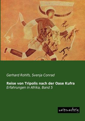 Reise Von Tripolis Nach Der Oase Kufra - Rohlfs, Gerhard, and Conrad, Svenja (Editor)