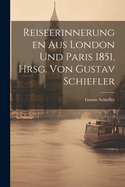 Reiseerinnerungen Aus London Und Paris 1851. Hrsg. Von Gustav Schiefler