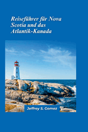 Reisefhrer Nova Scotia & Atlantik-Kanada 2024: Reisen Sie entlang der salzhaltigen Ksten und entdecken Sie versteckte Buchten, Leuchttrme und Seefahrerlegenden.