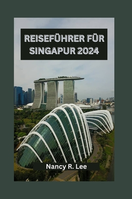 Reisef?hrer F?r Singapur 2024: Entdecken Sie die kulinarischen Abenteuer, die Kultur und die historischen Sehensw?rdigkeiten in Singapur - Lee, Nancy R