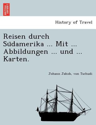 Reisen durch Su damerika ... Mit ... Abbildungen ... und ... Karten. - Tschudi, Johann Jakob Von