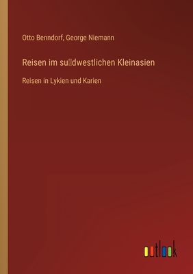 Reisen im sudwestlichen Kleinasien: Reisen in Lykien und Karien - Benndorf, Otto, and Niemann, George