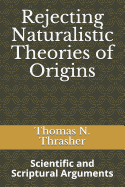 Rejecting Naturalistic Theories of Origins: Scientific and Scriptural Arguments