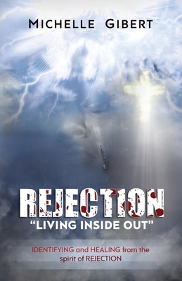 REJECTION "Living Inside Out": IDENTIFYING and HEALING from the spirit of rejection - Gibert, Michelle