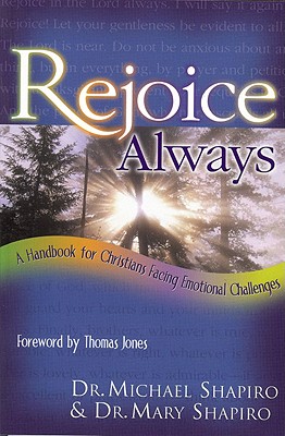 Rejoice Always: A Handbook for Disciples Facing Emotional Challenges - Shapiro, Michael, and Shapiro, Mary, and Jones, Thomas (Foreword by)