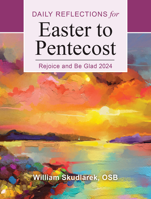 Rejoice and Be Glad 2024: Daily Reflections for Easter to Pentecost - Skudlarek, William