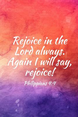Rejoice in the Lord always. Again I will say, rejoice!: Teens, women, adults, Christians, church services, small Bible study groups, worship meetings, sermon notes, prayer requests, scripture references, notes, Bible study, homeschool, small groups, minis - Works, Christian Faith