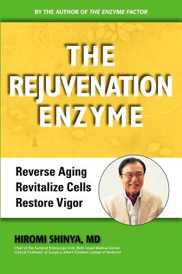 Rejuvenation Enzyme: Reverse Aging Revitalize Cells Restore Vigor - Shinya, Hiromi, MD
