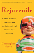 Rejuvenile: Kickball, Cartoons, Cupcakes, and the Reinvention of the American Grown-Up
