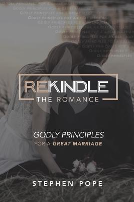 Rekindle the Romance: Godly Principles for a Great Marriage - Pope, Stephen