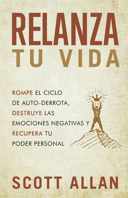 Relanza Tu Vida: Rompe el ciclo de autodestrucci?n, destruye las emociones negativas y recupera tu poder personal - Allan, Scott