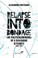 Relapse Into Bondage: Political Memoirs of a Romanian Diplomat, 1918-1947