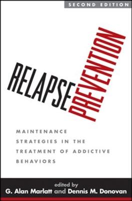 Relapse Prevention: Maintenance Strategies in the Treatment of Addictive Behaviors - Marlatt, G Alan, PhD (Editor), and Donovan, Dennis M, PhD (Editor)