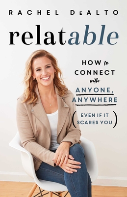 Relatable: How to Connect with Anyone, Anywhere (Even If It Scares You) - Dealto, Rachel