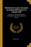 Relation de ce qui s'est pass en la Nouvelle France, en l'anne 1634: Enuoye au r. pere provincial de la Compagnie de Iesus en la prouince de France.