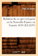 Relation de Ce Qui S'Est Passe En La Nouvelle-France En L'Annee 1634 (Ed.1635)
