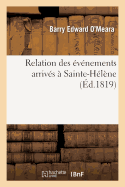 Relation Des vnements Arrivs  Sainte-Hlne Postrieurement  La Nomination de: Sir Hudson Lowe Au Gouvernement de Cette le, En Rponse  Une Brochure Anonyme Intitule