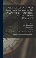 Relation Des Voyages Entrepris Par Ordre de Sa Majeste Britannique, Actuellement Regnante; Pour Faire Des Decouvertes Dans L'Hemisphere Meridional, Et Successivement Executes Par Le Commodore Byron, Le Capitaine Carteret, Le Capitaine Wallis & ...