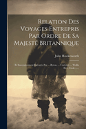 Relation Des Voyages Entrepris Par Ordre de Sa Majeste Britannique: Et Successivement Executes Par ... Byron, ... Carteret, ... Wallis Et ... Cook ......