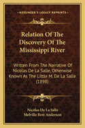 Relation Of The Discovery Of The Mississippi River: Written From The Narrative Of Nicolas De La Salle, Otherwise Known As The Little M. De La Salle (1898)