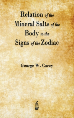 Relation of the Mineral Salts of the Body to the Signs of the Zodiac - Carey, George W