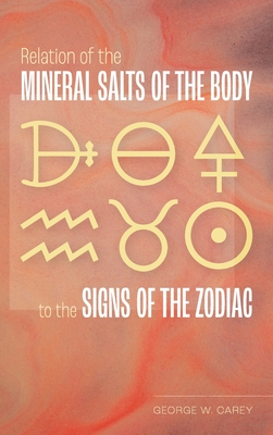 Relation of the Mineral Salts of the Body to the Signs of the Zodiac - Carey, George W