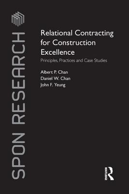 Relational Contracting for Construction Excellence: Principles, Practices and Case Studies - Chan, Albert P, and Chan, Daniel W, and Yeung, John F