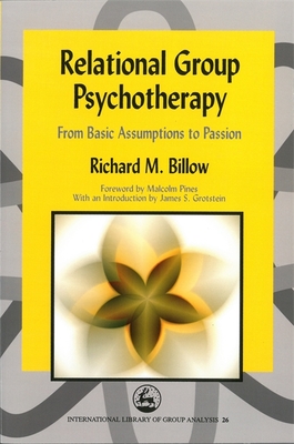 Relational Group Psychotherapy: From Basic Assumptions to Passion - Billow, Richard, and Pines, Malcolm (Foreword by)