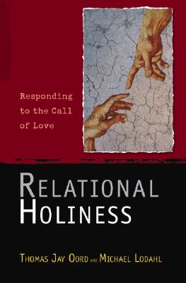 Relational Holiness: Responding to the Call of Love - Oord, Thomas Jay, and Lodahl, Michael