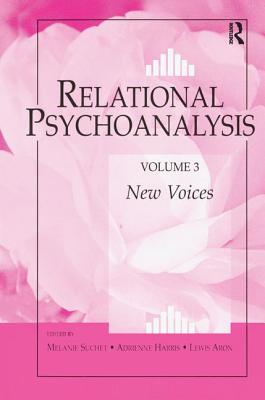 Relational Psychoanalysis, Volume 3: New Voices - Suchet, Melanie (Editor), and Harris, Adrienne (Editor), and Aron, Lewis, Ph.D. (Editor)