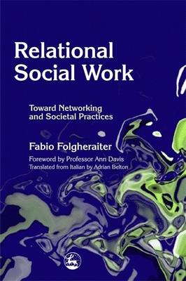 Relational Social Work: Toward Networking and Societal Practices - Davis, Ann (Foreword by), and Folgheraiter, Fabio