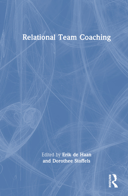 Relational Team Coaching - de Haan, Erik (Editor), and Stoffels, Dorothee (Editor)